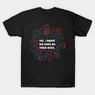 Yes, I Really Do Need All These Dice T-Shirt